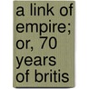 A Link Of Empire; Or, 70 Years Of Britis door Onbekend