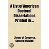 A List Of American Doctoral Dissertation by Library Of Congress. Catalog Division