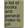 A List Of Books And General Index To Joh door Joseph Frost