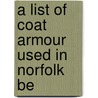 A List Of Coat Armour Used In Norfolk Be door Onbekend