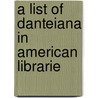 A List Of Danteiana In American Librarie by Theodore Wesley Koch
