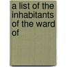 A List Of The Inhabitants Of The Ward Of door See Notes Multiple Contributors