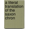 A Literal Translation Of The Saxon Chron door Onbekend