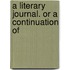 A Literary Journal. Or A Continuation Of