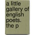 A Little Gallery Of English Poets. The P
