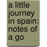 A Little Journey In Spain: Notes Of A Go door J.E. Crawford Flitch
