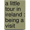 A Little Tour In Ireland : Being A Visit door S. Reynolds 1819-1904 Hole