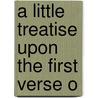 A Little Treatise Upon The First Verse O by Unknown