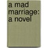 A Mad Marriage: A Novel