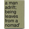 A Man Adrift; Being Leaves From A Nomad' door Bart Kennedy