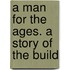 A Man For The Ages. A Story Of The Build
