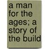 A Man For The Ages; A Story Of The Build