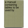 A Manual Containing Tables To Be Used By door R.S. 1818-1894 Mcculloh