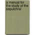 A Manual For The Study Of The Sepulchral