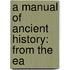 A Manual Of Ancient History: From The Ea