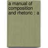 A Manual Of Composition And Rhetoric : A by John S. Hart