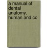 A Manual Of Dental Anatomy, Human And Co door Onbekend
