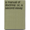 A Manual Of Doctrine: Or, A Second Essay door Onbekend