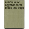 A Manual Of Egyptian Farm Crops And Vege door G. Bonaparte