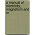 A Manual Of Electricity, Magnetism And M