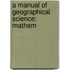 A Manual Of Geographical Science: Mathem door Onbekend