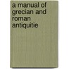 A Manual Of Grecian And Roman Antiquitie door Onbekend