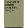 A Manual Of Grecian Antiquities: Being A door Onbekend