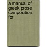 A Manual Of Greek Prose Composition: For by Henry Musgrave Wilkins