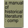 A Manual Of Historical Literature : Comp door Charles Kendall Adams