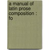 A Manual Of Latin Prose Composition : Fo door Henry Musgrave Wilkins