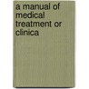 A Manual Of Medical Treatment Or Clinica door Onbekend