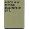 A Manual Of Medical Treatment; Or Clinic by Isaac Burney Yeo