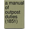 A Manual Of Outpost Duties (1851) door Frederick Fitzclarence