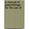 A Manual Of Paleontology For The Use Of door Onbekend