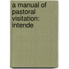 A Manual Of Pastoral Visitation: Intende door Onbekend