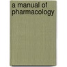 A Manual Of Pharmacology door Walter Ernest Dixon