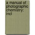 A Manual Of Photographic Chemistry: Incl