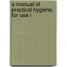 A Manual Of Practical Hygiene, For Use I door Edmund Alexander Parkes