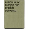 A Manual Of Russian And English Conversa by Julius Cornet