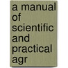 A Manual Of Scientific And Practical Agr by Unknown