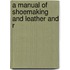 A Manual Of Shoemaking And Leather And R