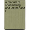 A Manual Of Shoemaking And Leather And R door William Henry Dooley