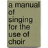 A Manual Of Singing For The Use Of Choir
