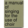 A Manual Of Singing For The Use Of Choir door Sir John Stainer