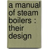 A Manual Of Steam Boilers : Their Design by Robert H. Thurston