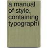 A Manual Of Style, Containing Typographi door University of Press