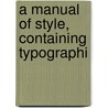 A Manual Of Style, Containing Typographi door Onbekend
