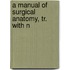 A Manual Of Surgical Anatomy, Tr. With N