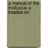 A Manual Of The Mollusca: A Treatise On