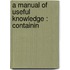 A Manual Of Useful Knowledge : Containin